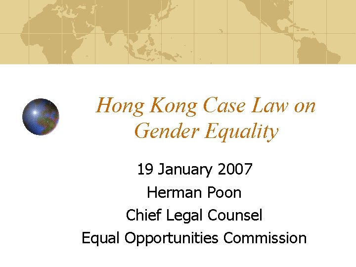 Hong Kong Case Law on Gender Equality 19 January 2007 Herman Poon Chief Legal Hong Kong Case Law on Gender Equality 19 January 2007 Herman Poon Chief Legal
