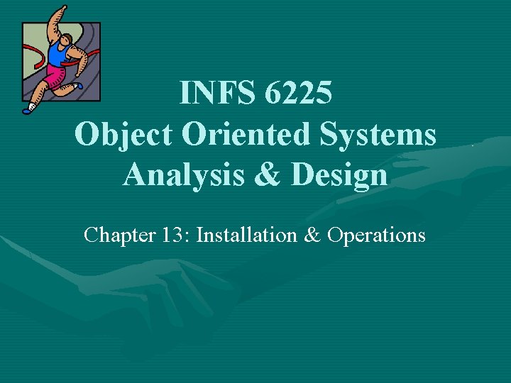 INFS 6225 Object Oriented Systems Analysis & Design Chapter 13: Installation & Operations 