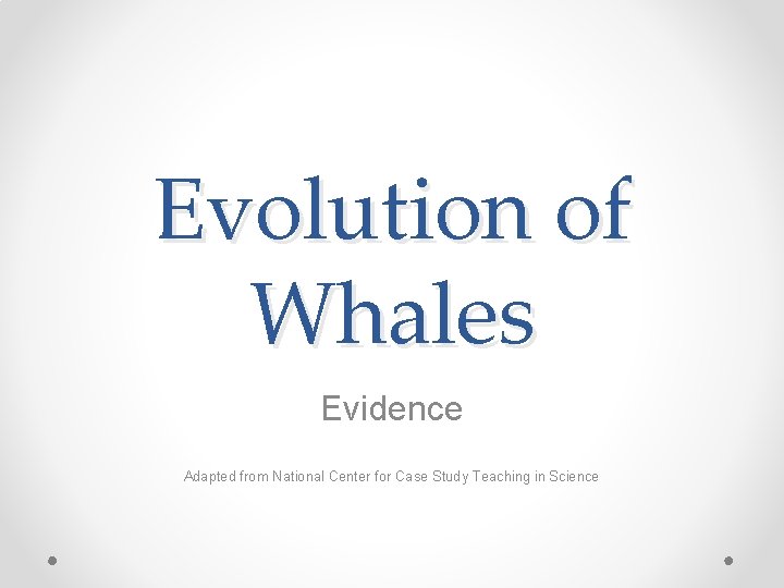 Evolution of Whales Evidence Adapted from National Center for Case Study Teaching in Science