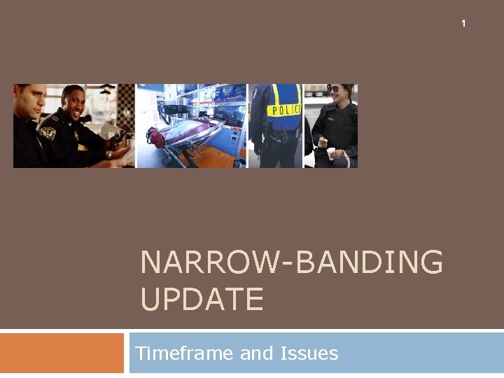1 NARROW-BANDING UPDATE Timeframe and Issues 