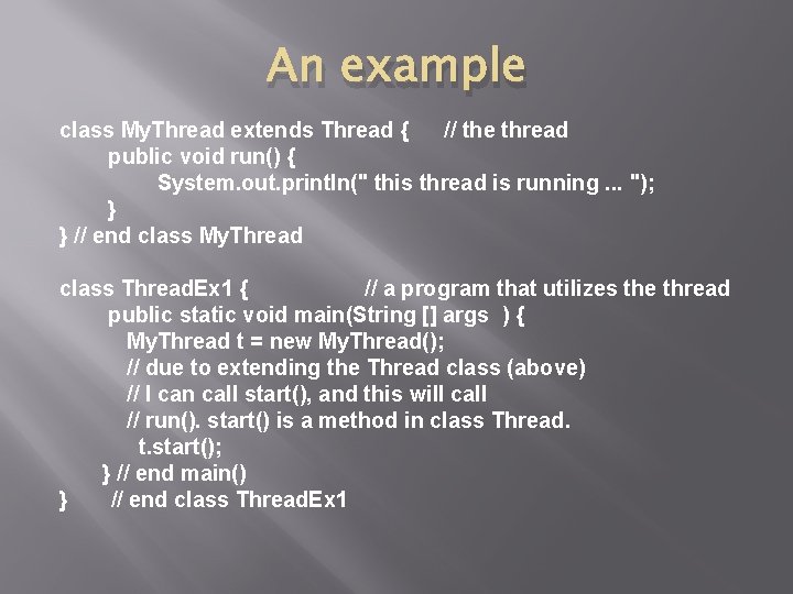 An example class My. Thread extends Thread { // the thread public void run()