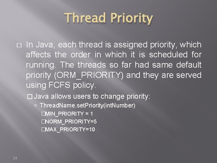 Thread Priority � In Java, each thread is assigned priority, which affects the order