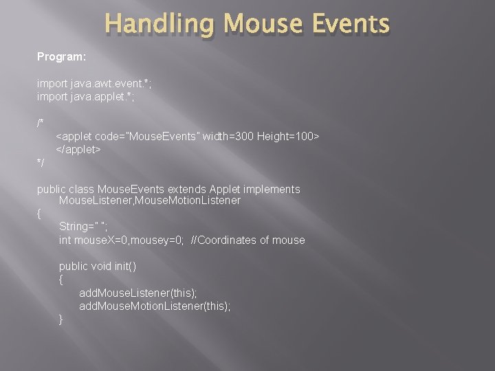 Handling Mouse Events Program: import java. awt. event. *; import java. applet. *; /*