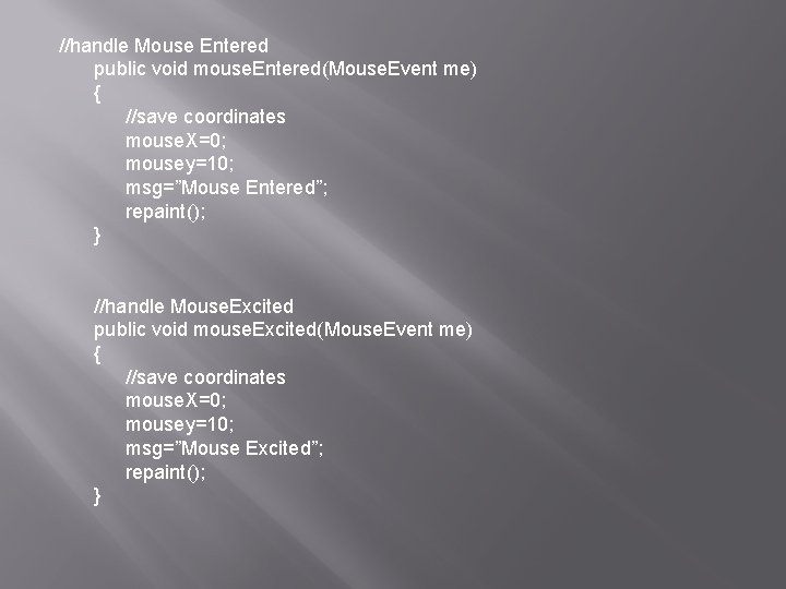 //handle Mouse Entered public void mouse. Entered(Mouse. Event me) { //save coordinates mouse. X=0;