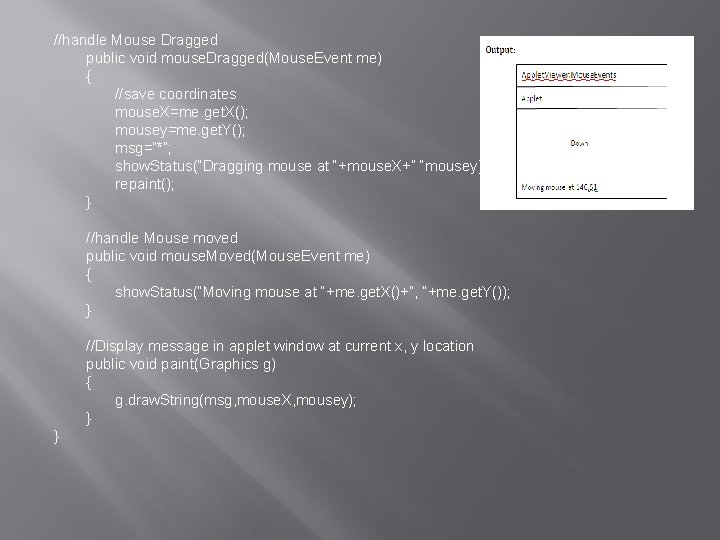 //handle Mouse Dragged public void mouse. Dragged(Mouse. Event me) { //save coordinates mouse. X=me.
