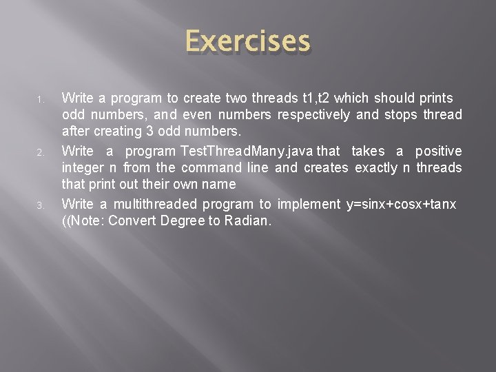 Exercises 1. 2. 3. Write a program to create two threads t 1, t