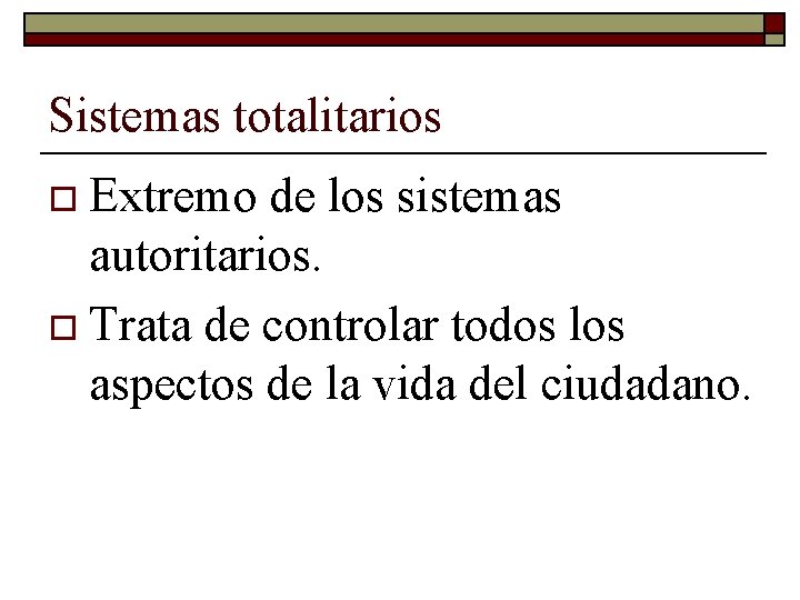 Sistemas totalitarios o Extremo de los sistemas autoritarios. o Trata de controlar todos los