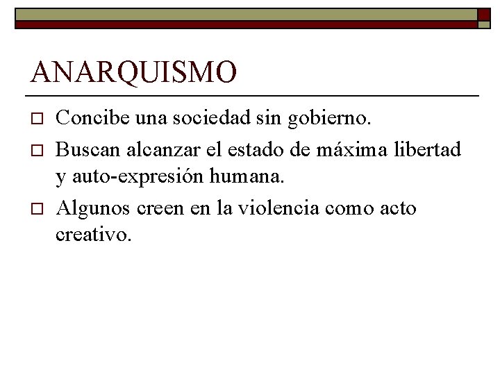 ANARQUISMO o o o Concibe una sociedad sin gobierno. Buscan alcanzar el estado de