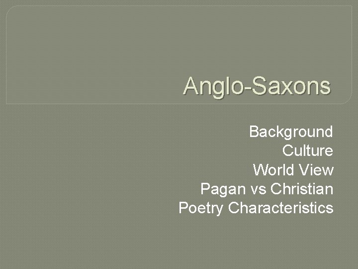 Anglo-Saxons Background Culture World View Pagan vs Christian Poetry Characteristics 