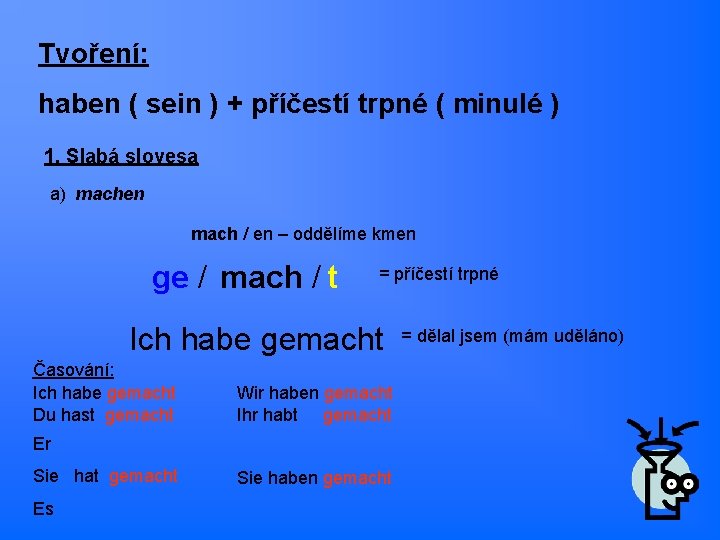 Tvoření: haben ( sein ) + příčestí trpné ( minulé ) 1. Slabá slovesa