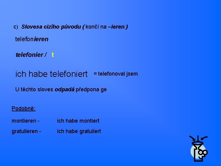 c) Slovesa cizího původu ( končí na –ieren ) telefonieren telefonier / t ich