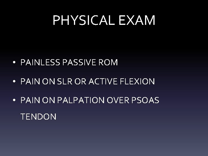 PHYSICAL EXAM • PAINLESS PASSIVE ROM • PAIN ON SLR OR ACTIVE FLEXION •