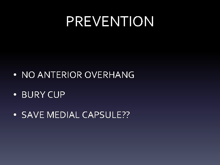 PREVENTION • NO ANTERIOR OVERHANG • BURY CUP • SAVE MEDIAL CAPSULE? ? 