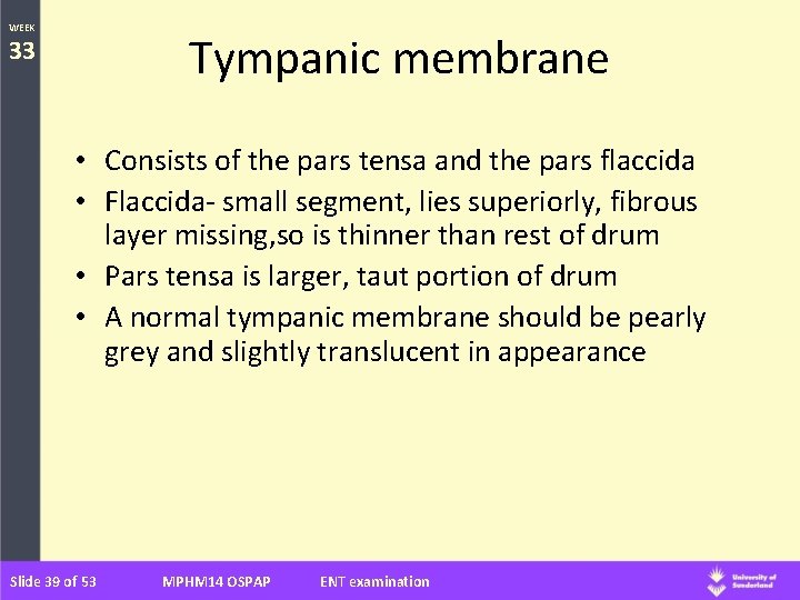 WEEK Tympanic membrane 33 • Consists of the pars tensa and the pars flaccida