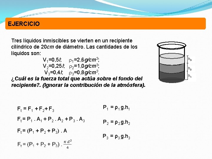 EJERCICIO Tres líquidos inmiscibles se vierten en un recipiente cilíndrico de 20 cm de EJERCICIO Tres líquidos inmiscibles se vierten en un recipiente cilíndrico de 20 cm de