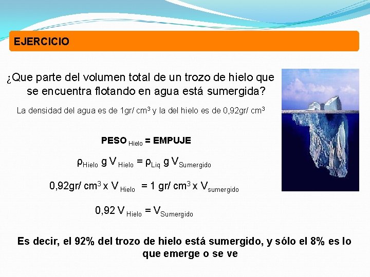 EJERCICIO ¿Que parte del volumen total de un trozo de hielo que se encuentra EJERCICIO ¿Que parte del volumen total de un trozo de hielo que se encuentra