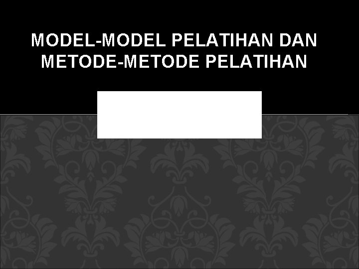 MODEL-MODEL PELATIHAN DAN METODE-METODE PELATIHAN 