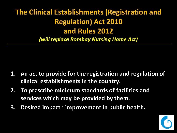 The Clinical Establishments (Registration and Regulation) Act 2010 and Rules 2012 (will replace Bombay