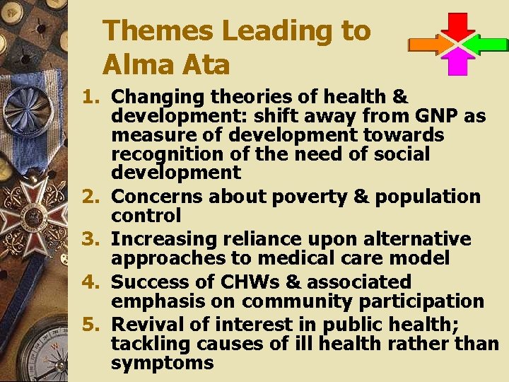 Themes Leading to Alma Ata 1. Changing theories of health & development: shift away