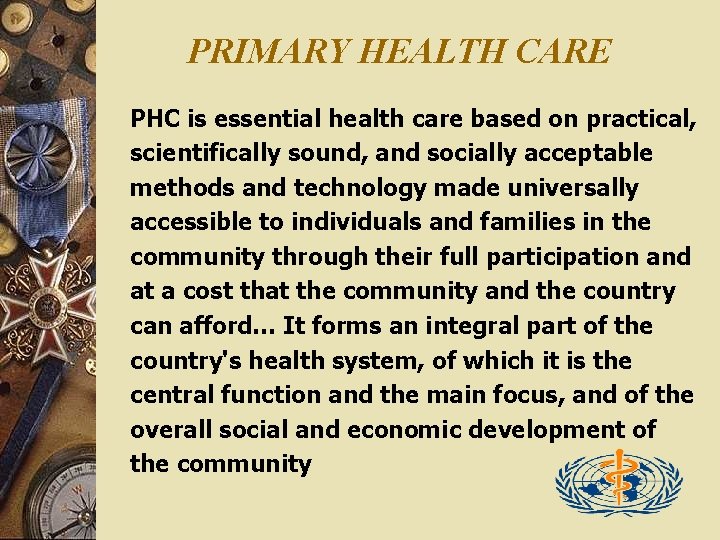 PRIMARY HEALTH CARE PHC is essential health care based on practical, scientifically sound, and