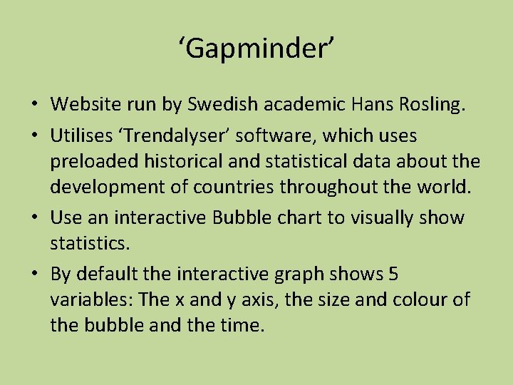 ‘Gapminder’ • Website run by Swedish academic Hans Rosling. • Utilises ‘Trendalyser’ software, which
