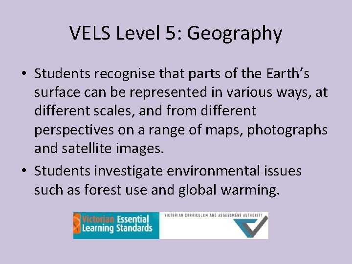 VELS Level 5: Geography • Students recognise that parts of the Earth’s surface can