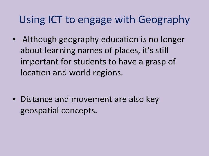 Using ICT to engage with Geography • Although geography education is no longer about