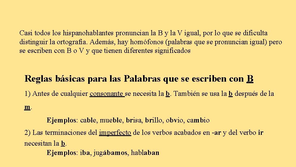 Casi todos los hispanohablantes pronuncian la B y la V igual, por lo que