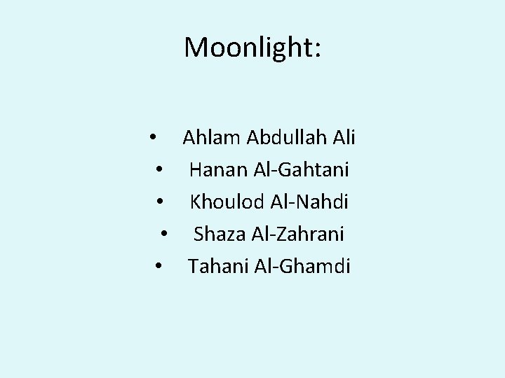 Moonlight: • • • Ahlam Abdullah Ali Hanan Al-Gahtani Khoulod Al-Nahdi Shaza Al-Zahrani Tahani