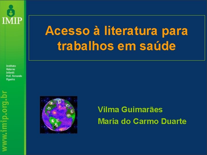 Acesso à literatura para trabalhos em saúde Vilma Guimarães Maria do Carmo Duarte 