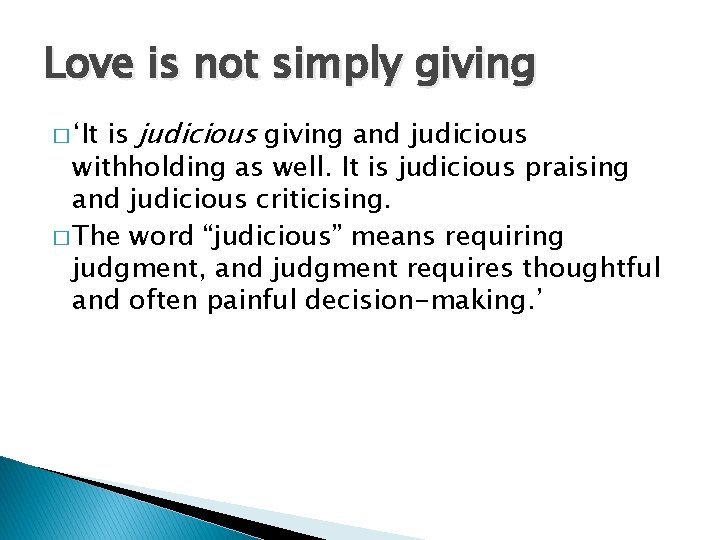 Love is not simply giving is judicious giving and judicious withholding as well. It Love is not simply giving is judicious giving and judicious withholding as well. It