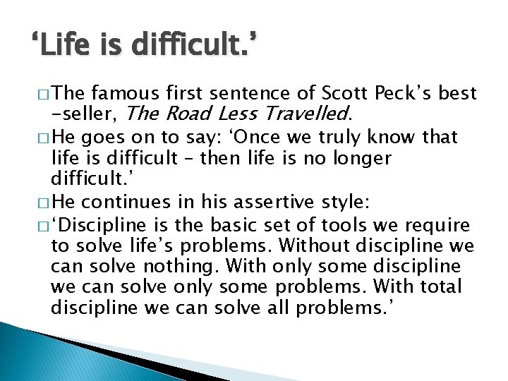 ‘Life is difficult. ’ � The famous first sentence of Scott Peck’s best -seller, ‘Life is difficult. ’ � The famous first sentence of Scott Peck’s best -seller,