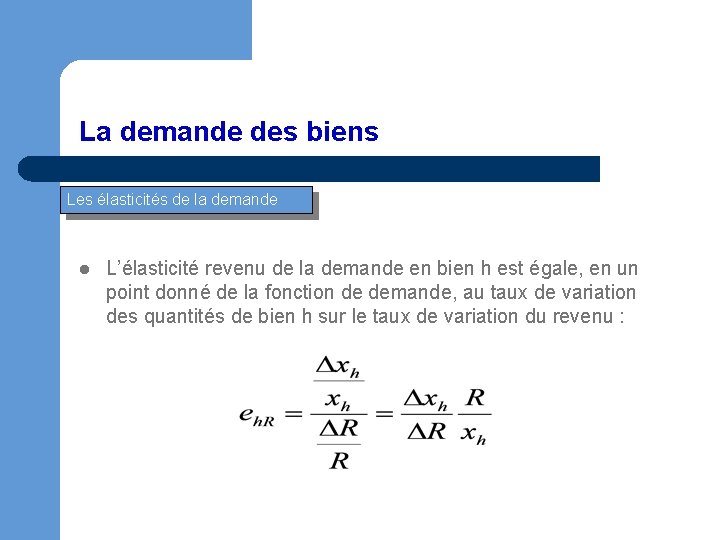 La demande des biens Les élasticités de la demande l L’élasticité revenu de la