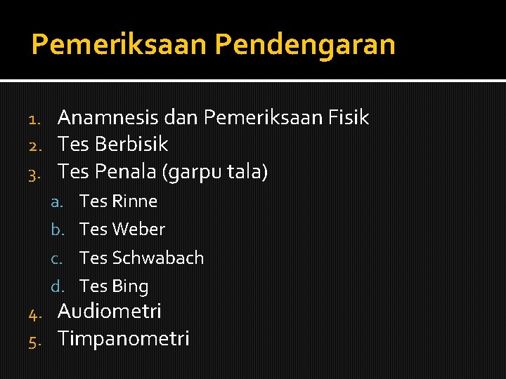 Pemeriksaan Pendengaran 1. 2. 3. Anamnesis dan Pemeriksaan Fisik Tes Berbisik Tes Penala (garpu