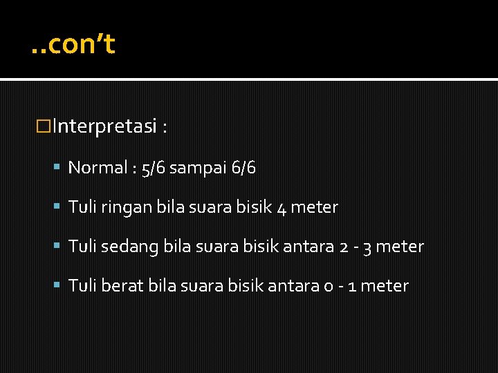 . . con’t �Interpretasi : Normal : 5/6 sampai 6/6 Tuli ringan bila suara