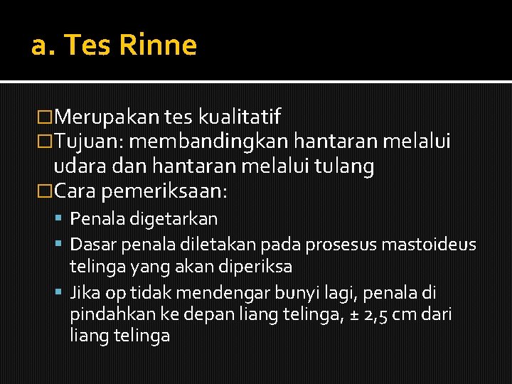 a. Tes Rinne �Merupakan tes kualitatif �Tujuan: membandingkan hantaran melalui udara dan hantaran melalui