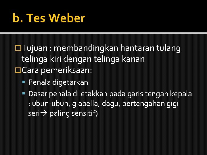 b. Tes Weber �Tujuan : membandingkan hantaran tulang telinga kiri dengan telinga kanan �Cara