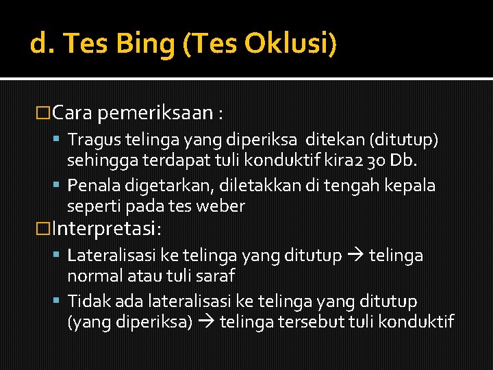 d. Tes Bing (Tes Oklusi) �Cara pemeriksaan : Tragus telinga yang diperiksa ditekan (ditutup)