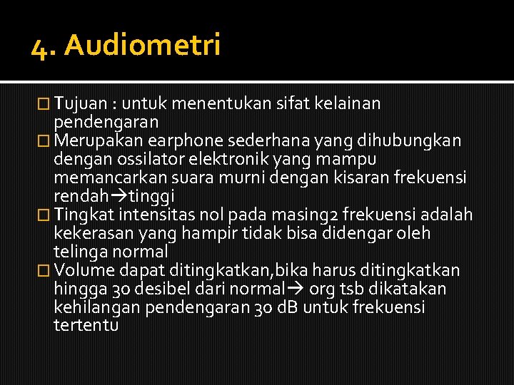 4. Audiometri � Tujuan : untuk menentukan sifat kelainan pendengaran � Merupakan earphone sederhana