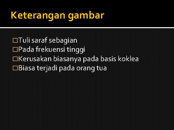 Keterangan gambar �Tuli saraf sebagian �Pada frekuensi tinggi �Kerusakan biasanya pada basis koklea �Biasa