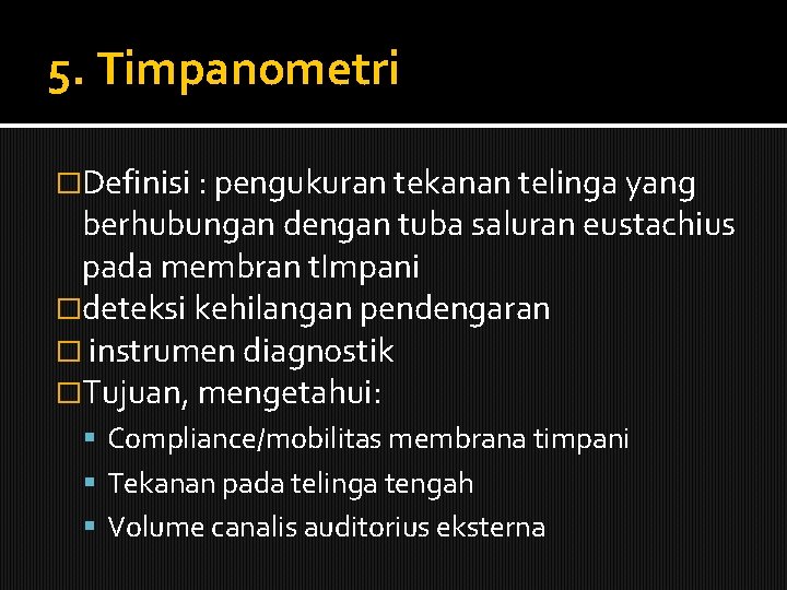 5. Timpanometri �Definisi : pengukuran tekanan telinga yang berhubungan dengan tuba saluran eustachius pada