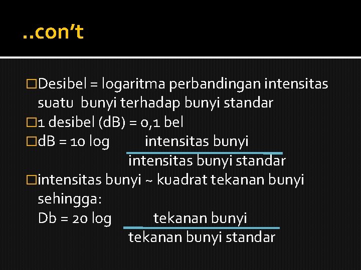 . . con’t �Desibel = logaritma perbandingan intensitas suatu bunyi terhadap bunyi standar �