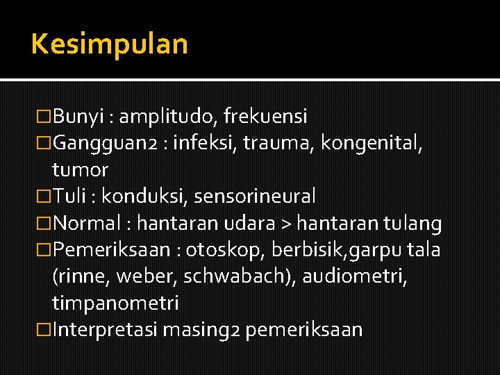 Kesimpulan �Bunyi : amplitudo, frekuensi �Gangguan 2 : infeksi, trauma, kongenital, tumor �Tuli :