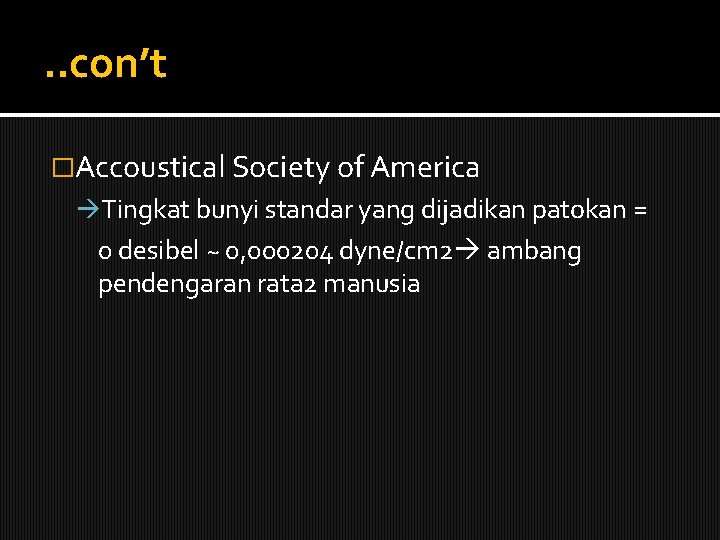 . . con’t �Accoustical Society of America Tingkat bunyi standar yang dijadikan patokan =