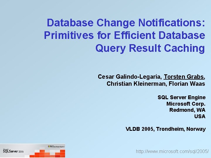 Database Change Notifications: Primitives for Efficient Database Query Result Caching Cesar Galindo-Legaria, Torsten Grabs,