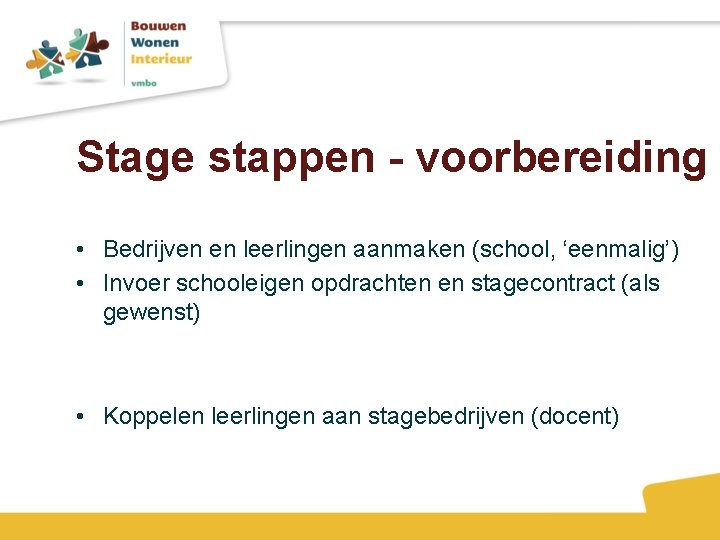 Stage stappen - voorbereiding • Bedrijven en leerlingen aanmaken (school, ‘eenmalig’) • Invoer schooleigen