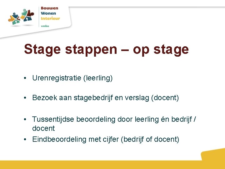 Stage stappen – op stage • Urenregistratie (leerling) • Bezoek aan stagebedrijf en verslag