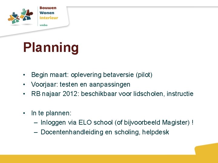Planning • Begin maart: oplevering betaversie (pilot) • Voorjaar: testen en aanpassingen • RB