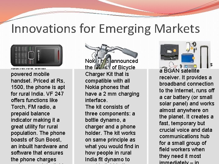 Innovations for Emerging Markets Vodafone has launched solarpowered mobile handset. Priced at Rs, 1500,