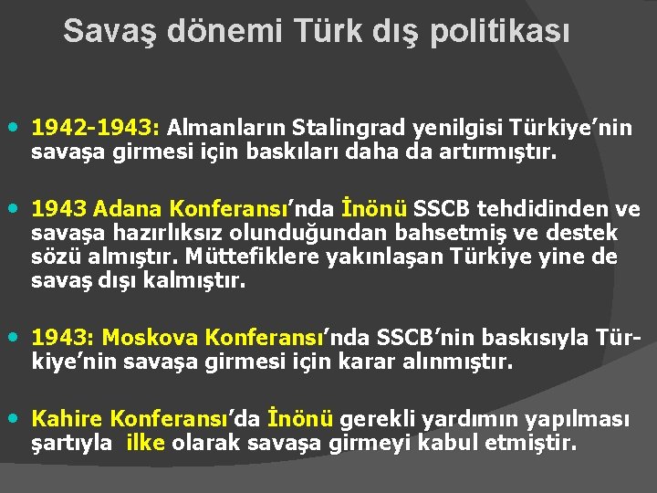 Savaş dönemi Türk dış politikası • 1942 -1943: Almanların Stalingrad yenilgisi Türkiye’nin savaşa girmesi